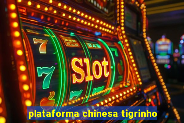 plataforma chinesa tigrinho